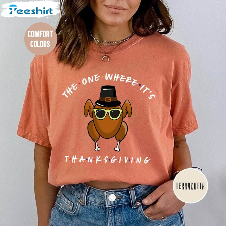 The One Where Its Thanksgiving Comfort Shirt, Turkey Cute Crewneck Sweatshirt Tee Tops