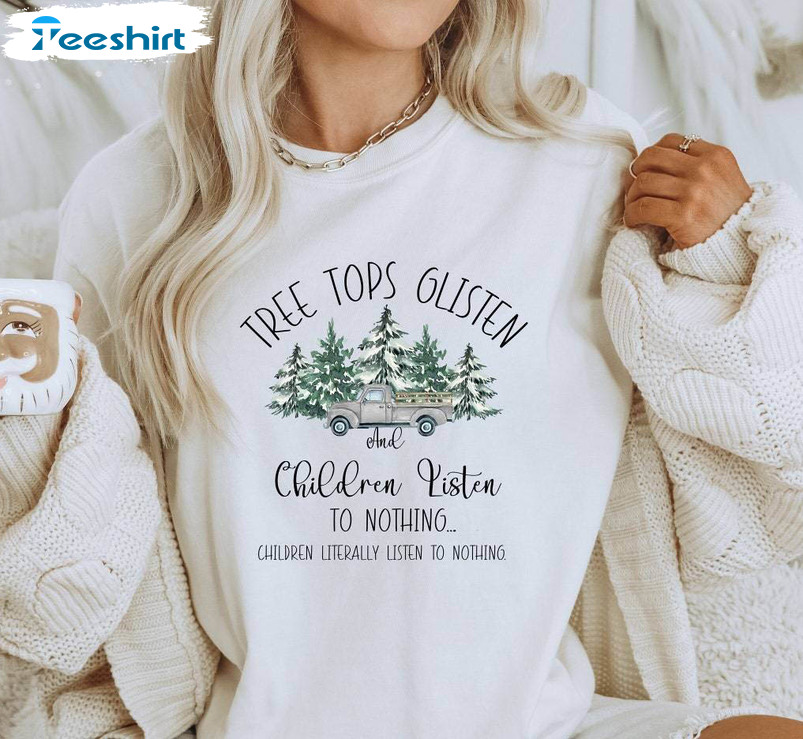 Tree Tops Glisten And Children Listen To Nothing Shirt, Funny Unisex Hoodie Crewneck Sweatshirt