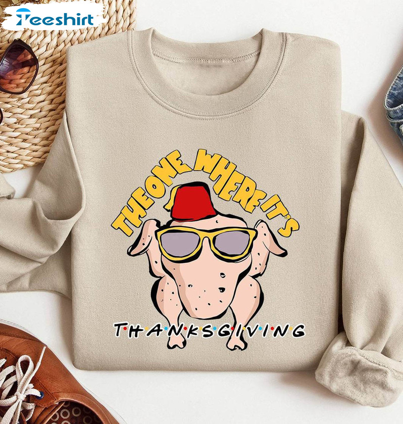 The One Where Its Thanksgiving Shirt, Friends Turkey Thanksgiving Crewneck Sweatshirt Tee Tops