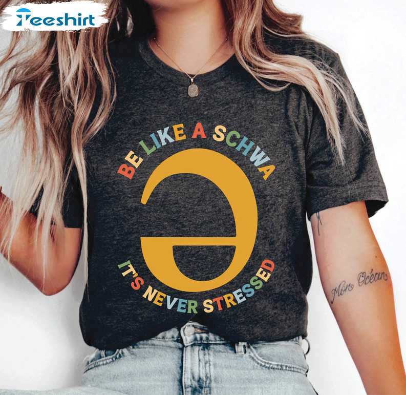 Dyslexia Teacher Shirt, Be Like A Schwa It S Never Stressed Crewneck Sweatshirt Tee Tops