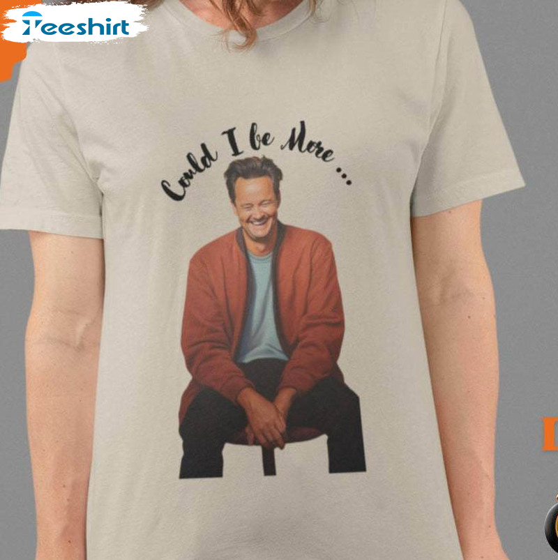 Matthew Perry Could I Be More Shirt, Rip Chandler Bing Long Sleeve Sweater