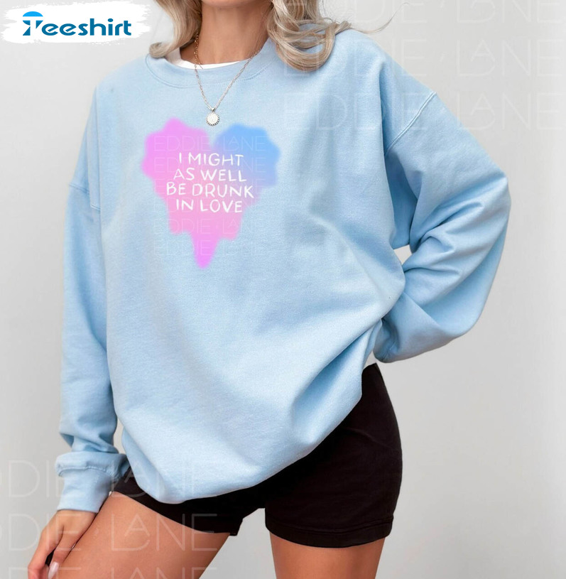 Might As Well Be Drunk In Love Tee Tops Crewneck Sweatshirt