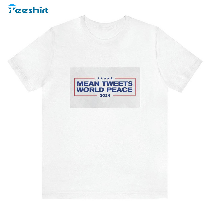 Mean Tweets World Peace 2024 Shirt, Trendy Unisex T Shirt Short Sleeve