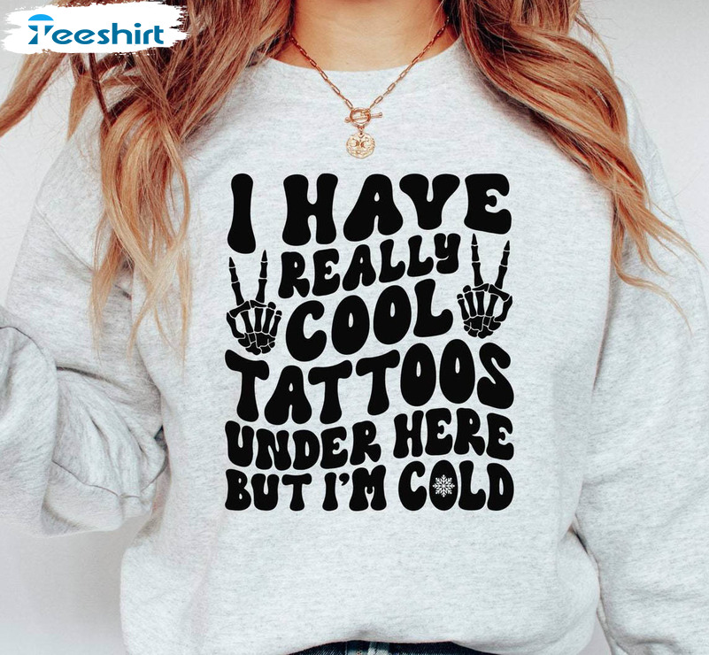 I Have Cool Tattoos But I M Cold Tattoo Shirt, Tattoo Lover Gift Funny Tee Tops Hoodie