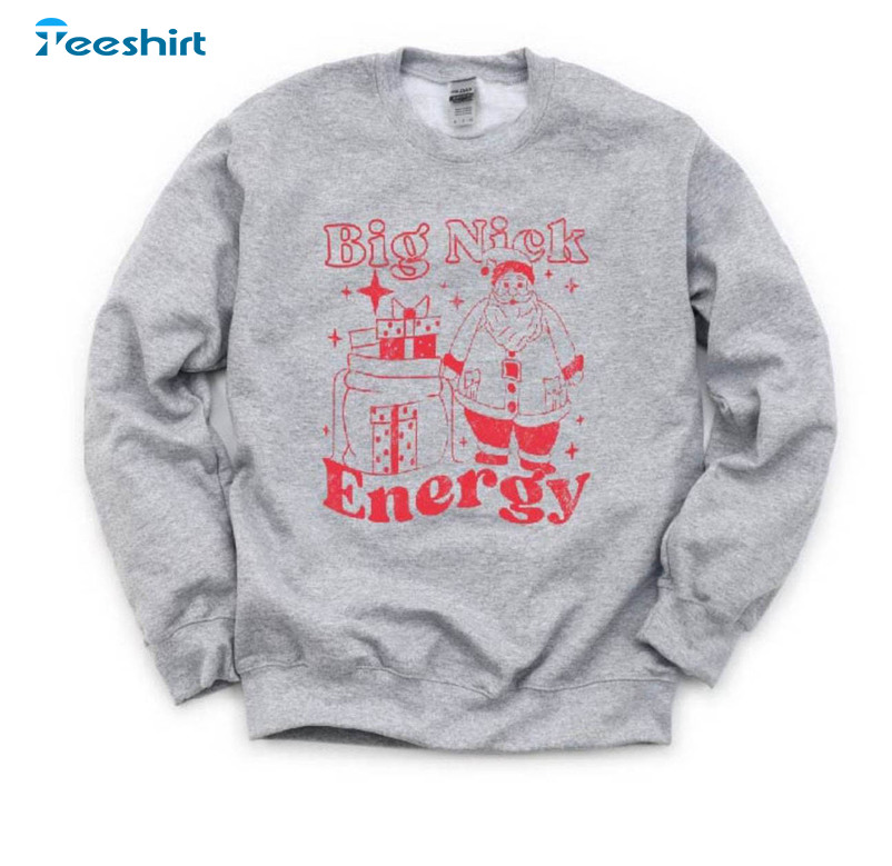 Big Nick Energy Shirt, Christmas Sweatshirt Big Long Sleeve Sweater