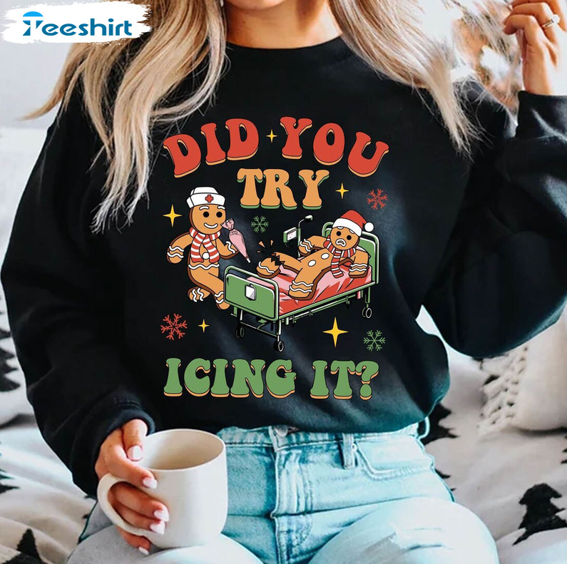 Did You Try Icing It Shirt,Gingerbread Nurse Christmas Hoodie T-shirt