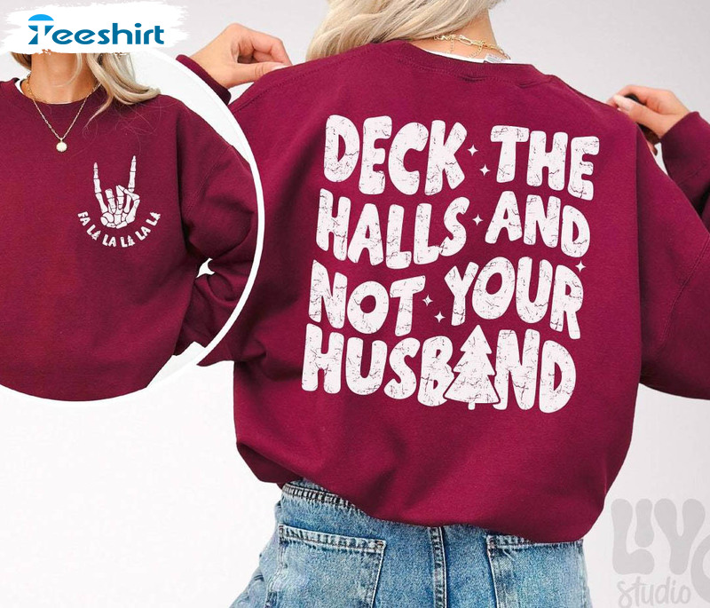 Deck The Halls And Not Your Husband Shirt, Funny Christmas Unisex Hoodie Long Sleeve