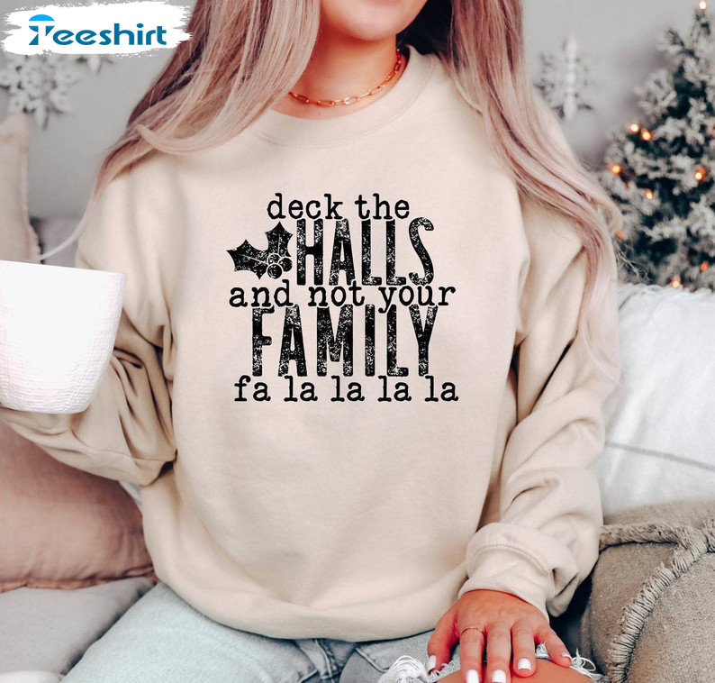 Deck The Halls And Not Your Family Shirt, Funny Christmas Sweater Long Sleeve