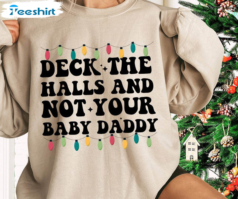 Family Christmas Shirt, Deck The Halls And Not Your Baby Daddy T-shirt Tee Tops