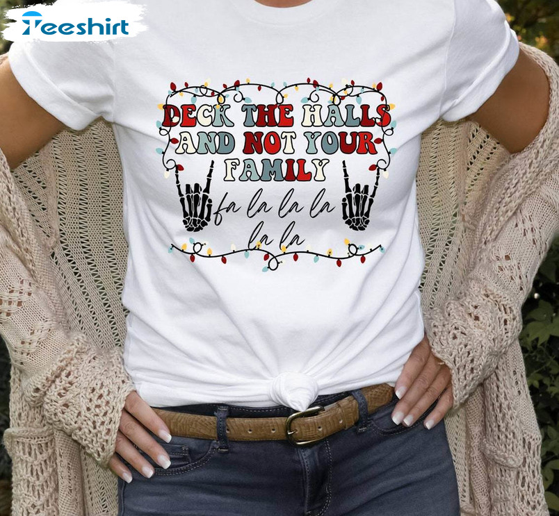 Deck The Halls And Not Your Family Shirt, Skeleton Hand Christmas Sweater Short Sleeve