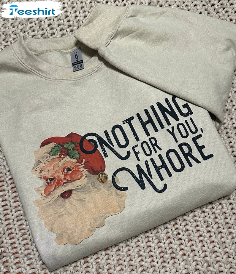 Nothing For You Shirt , Santa Claus Nothing For You Whore Tee Tops Unisex T Shirt