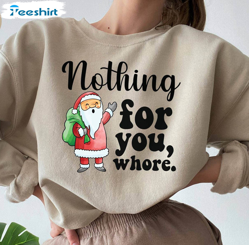 Nothing For You Whore Sweatshirt, Xmas Santa Short Sleeve Long Sleeve
