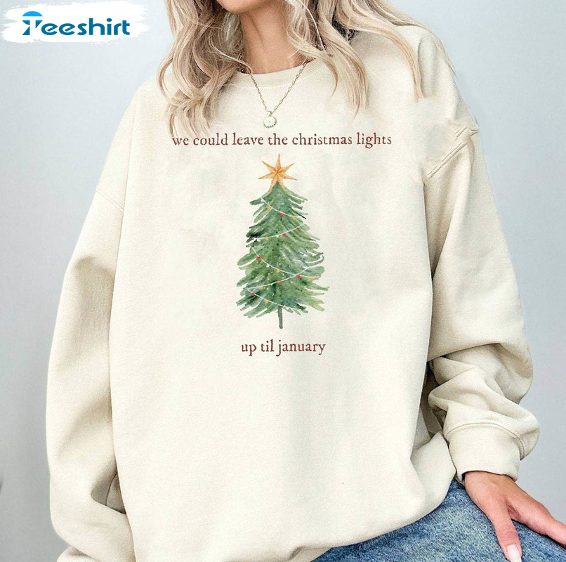 We Can Leave The Christmas Lights Up Til January Shirt, Merry Christmas Unisex Hoodie Long Sleeve