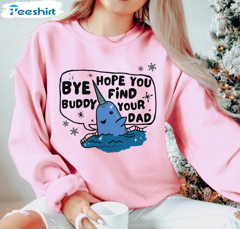 Christmas Holiday Shirt, Bye Buddy Hope You Find Your Dad Sweatshirt T-shirt