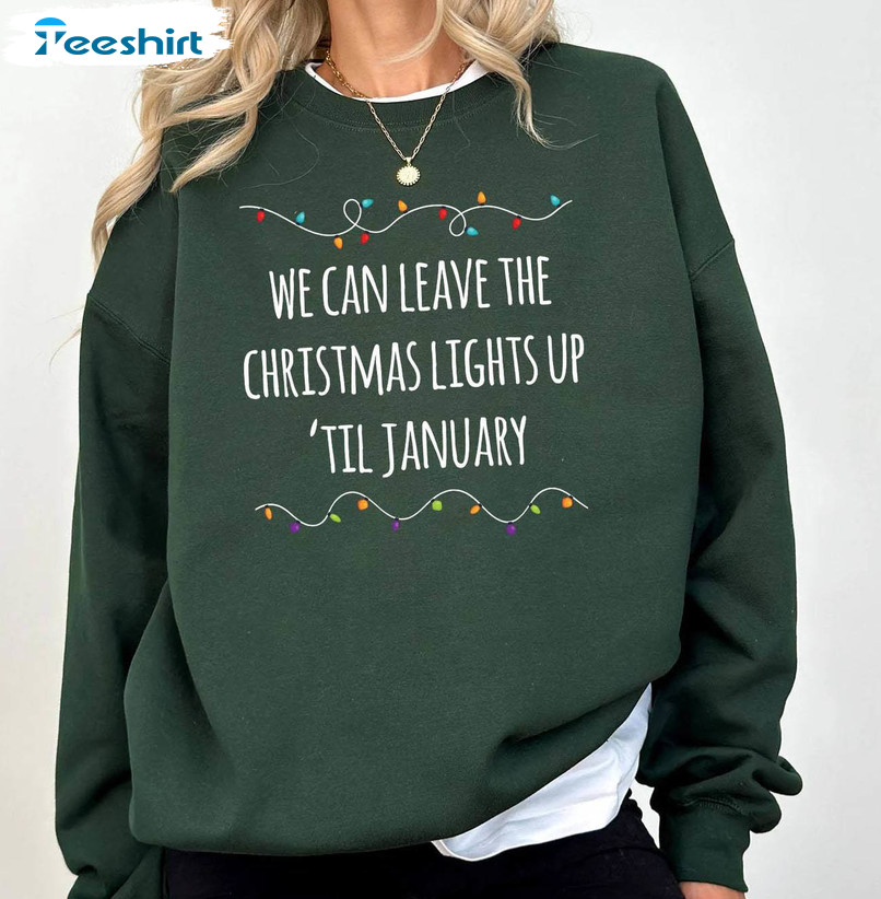 We Can Leave The Christmas Lights Up Shirt, Swiftmas Trendy Unisex T Shirt Short Sleeve