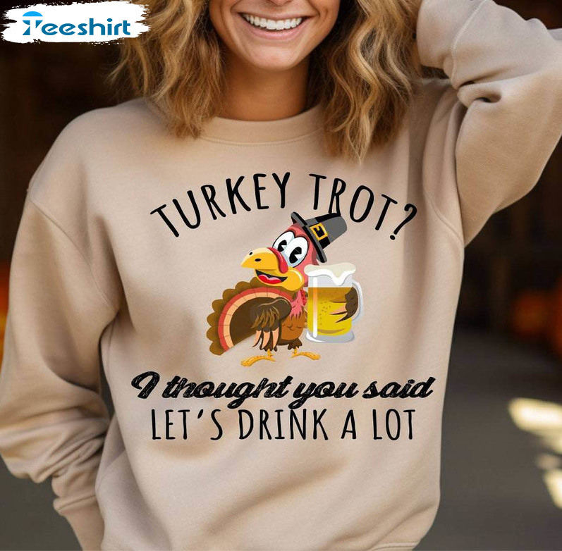 Turkey Trot Let S Drink A Lot Beer Shirt, Funny Thanksgiving Crewneck Sweatshirt Tee Tops