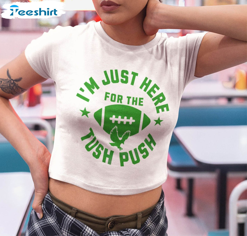 Tush Push Philadelphia Football Shirt, Funny I M Just Here For The Tush Push Stadium Tee Tops Unisex T Shirt