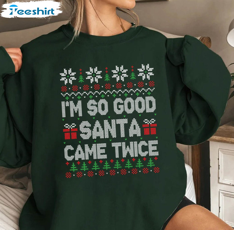 I'm So Good Santa Came Twice Shirt, Family Christmas Short Sleeve Long Sleeve