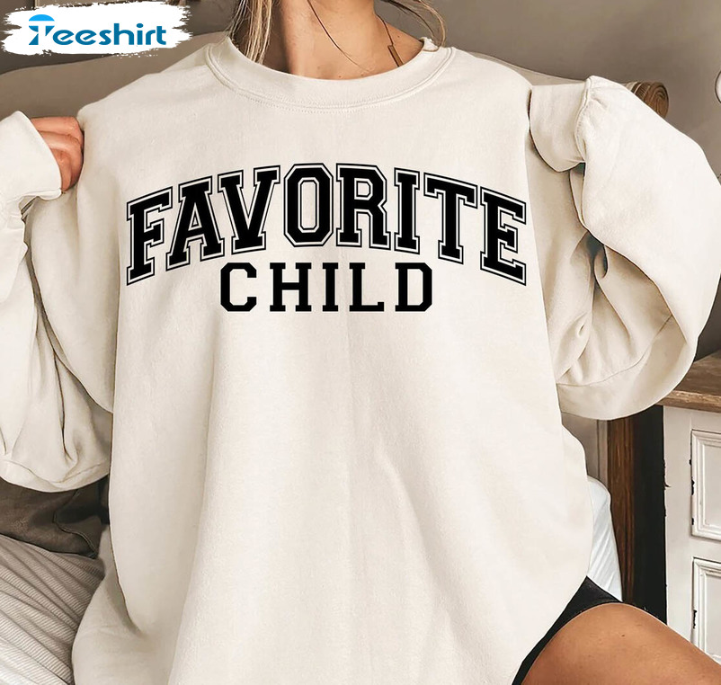 Funny Favorite Child Shirt, Funny Family Crewneck Sweatshirt Unisex T Shirt