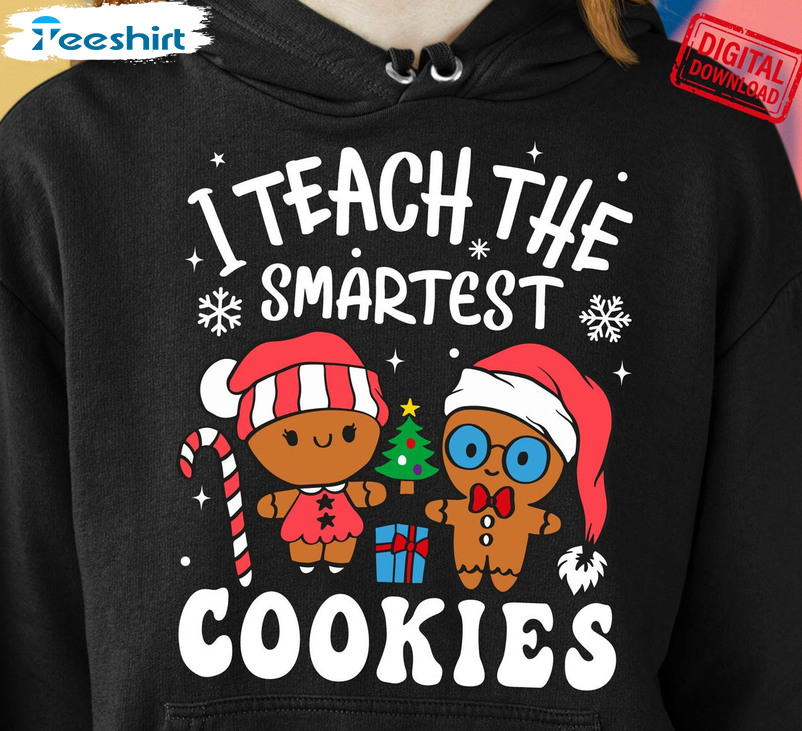 I Teach The Smartest Cookies Funny Shirt, Gingerbread Crewneck Sweatshirt Tee Tops