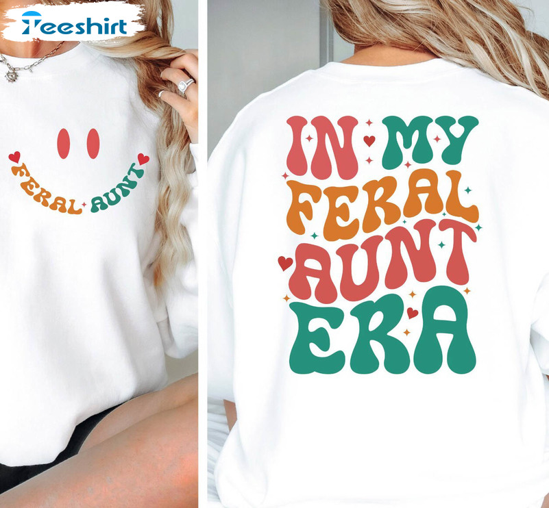 In My Feral Aunt Era Shirt, Somebody's Feral Aunt Unisex T Shirt Long Sleeve