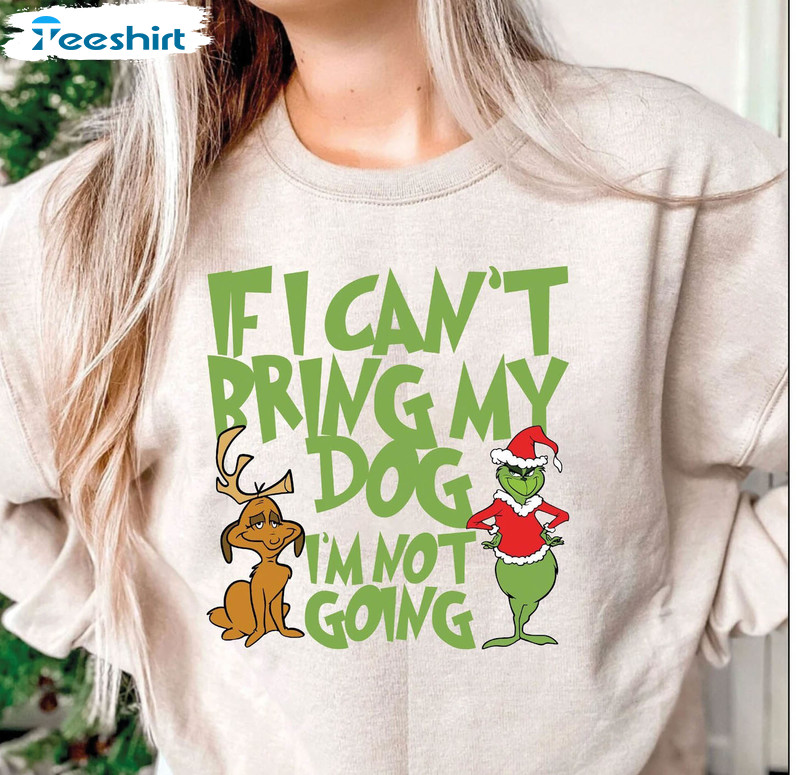 If I Can't Bring My Dog Then Im Not Going Funny Shirt, Christmas Tee Tops Long Sleeve