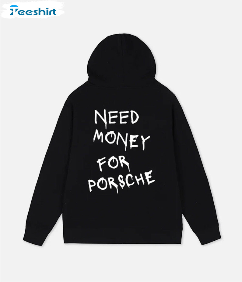 Need Money For Porsche Shirt, Trendy Unisex Hoodie Sweater