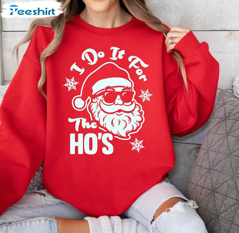 I Do It For The Ho's Shirt, Christmas Santa Claus Crewneck Sweatshirt Sweater