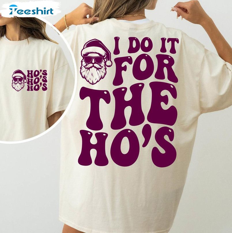 I Do It For The Ho's Shirt, Funny Santa Tee Tops Crewneck Sweatshirt