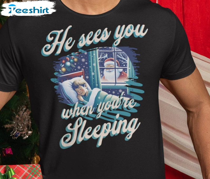 He Sees You When You Are Sleeping Shirt, Christmas Trendy Long Sleeve Unisex T Shirt