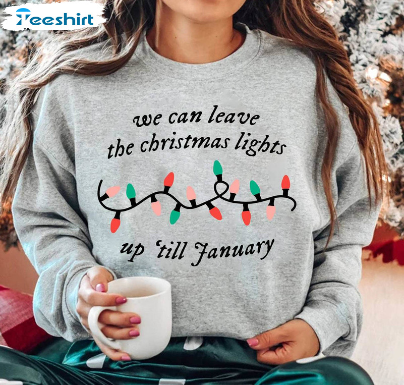 We Can Leave The Christmas Lights Up Til January Shirt, Christmas Trendy Unisex Hoodie Long Sleeve