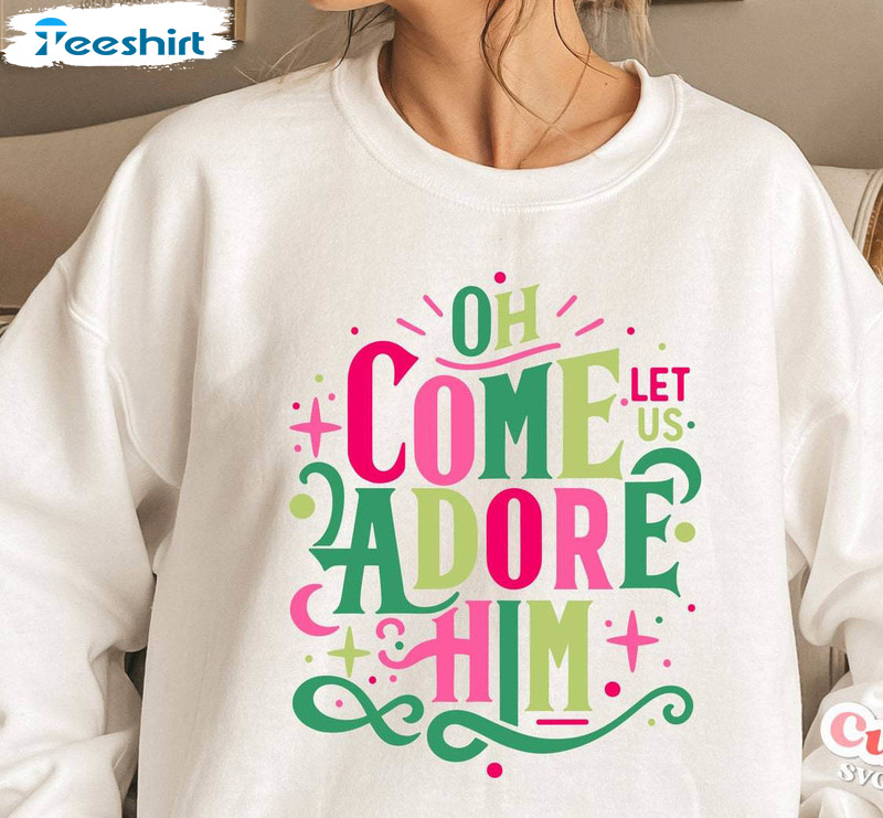 Oh Come Let Us Adore Him Shirt, Funny Christmas Short Sleeve Long Sleeve