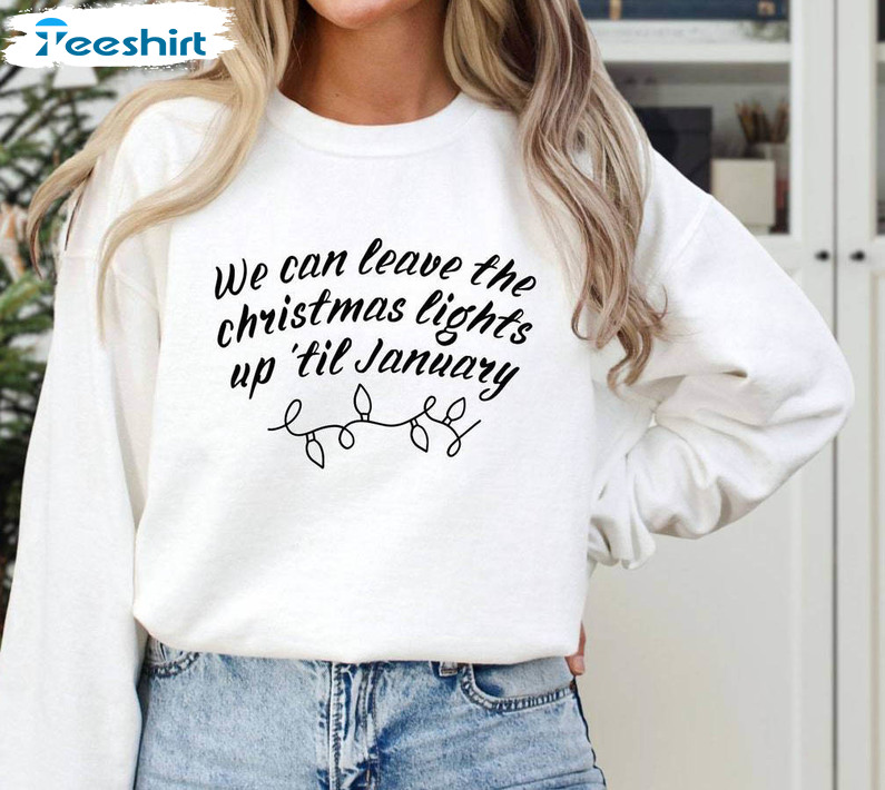 We Can Leave The Christmas Lights Up Til January Shirt, Music Cute Long Sleeve Unisex Hoodie