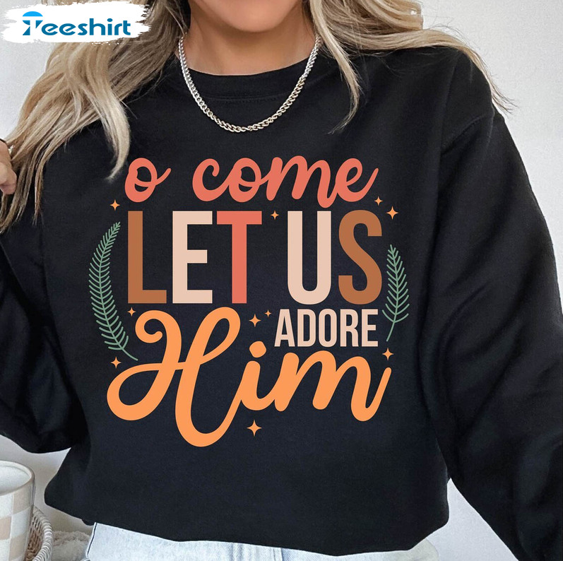 Oh Come Let Us Adore Him Shirt, Christmas Christian Crewneck Sweatshirt Short Sleeve