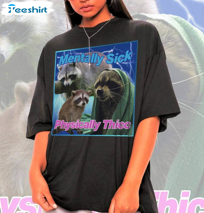 Mentally Sick Physically Thicc Shirt, Opossums Lover Raccoon Tee Tops Crewneck Sweatshirt