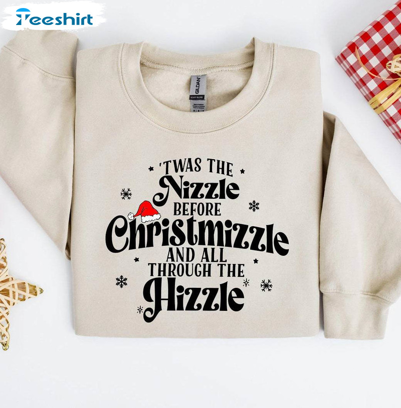 Twas The Nizzle Before Christmizzle Shirt, Funny Christmas Long Sleeve Short Sleeve