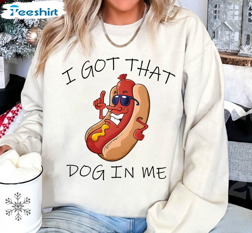 I Got That Dog In Me Shirt, Costco Hot Dog Crewneck Sweatshirt Hoodie