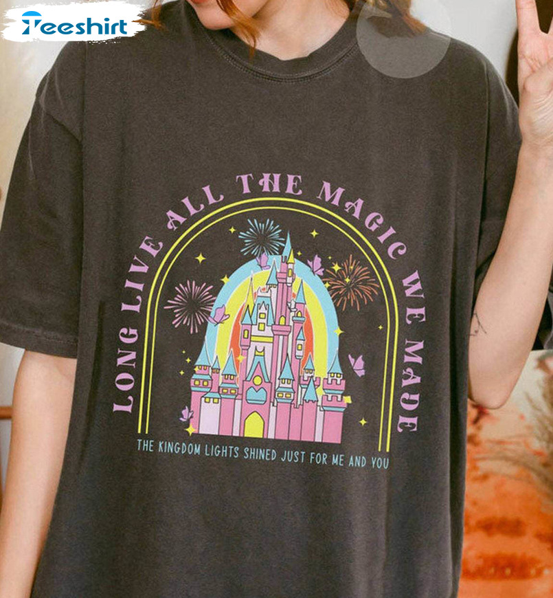 Long Live All The Magic We Made Shirt, The Kingdom Disney Tee Tops Long Sleeve
