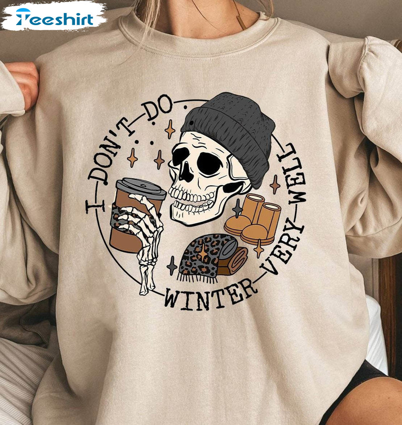 I Don't Do Winter Very Well Shirt , Trendy Skull Drink Coffee Sweatshirt Long Sleeve