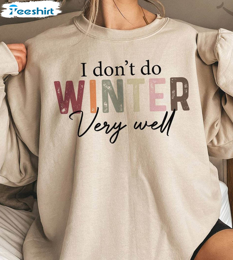 I Don't Do Winter Very Well Shirt, Comfort Long Sleeve Sweater For Girls