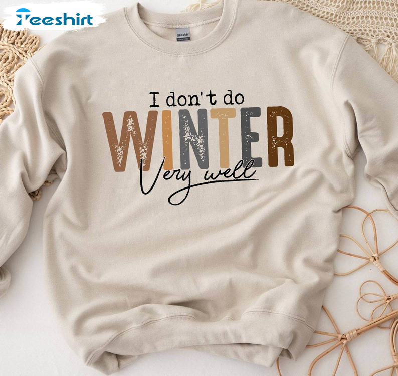 I Don't Do Winter Very Well Shirt, Freezing Season Sweatshirt Unisex Hoodie