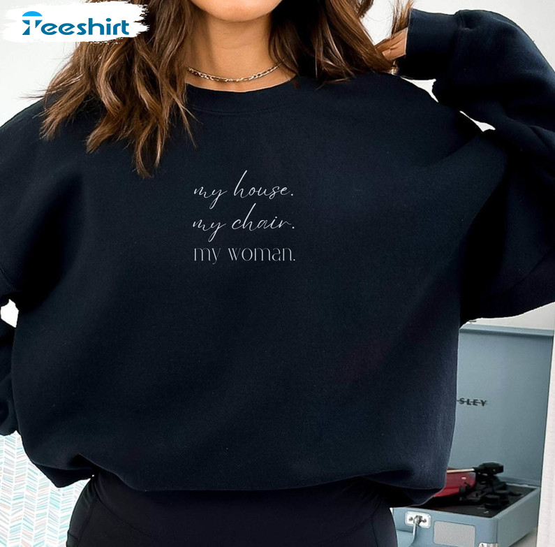 My House My Chair My Woman Shirt, Trendy Quote Crewneck Long Sleeve