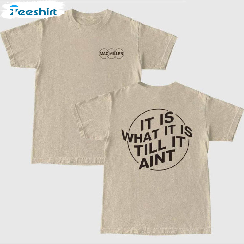 Awesome Mac Miller Sweatshirt, What It Is Til It Aint Unisex T Shirt Unisex Hoodie