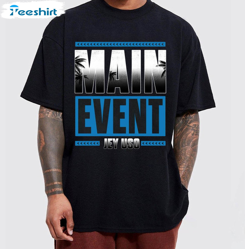 New Rare Main Event Jey Uso Shirt , Jey Uso Unisex Hoodie Long Sleeve