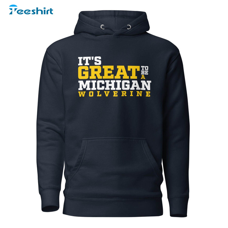 It's Great To Be A Michigan Wolverine Shirt, Michigan Hoodie Unisex T Shirt
