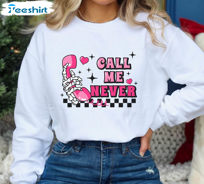 Must Have Call Me Never Shirt, Funny Valentines Crewneck Long Sleeve Gift For Her