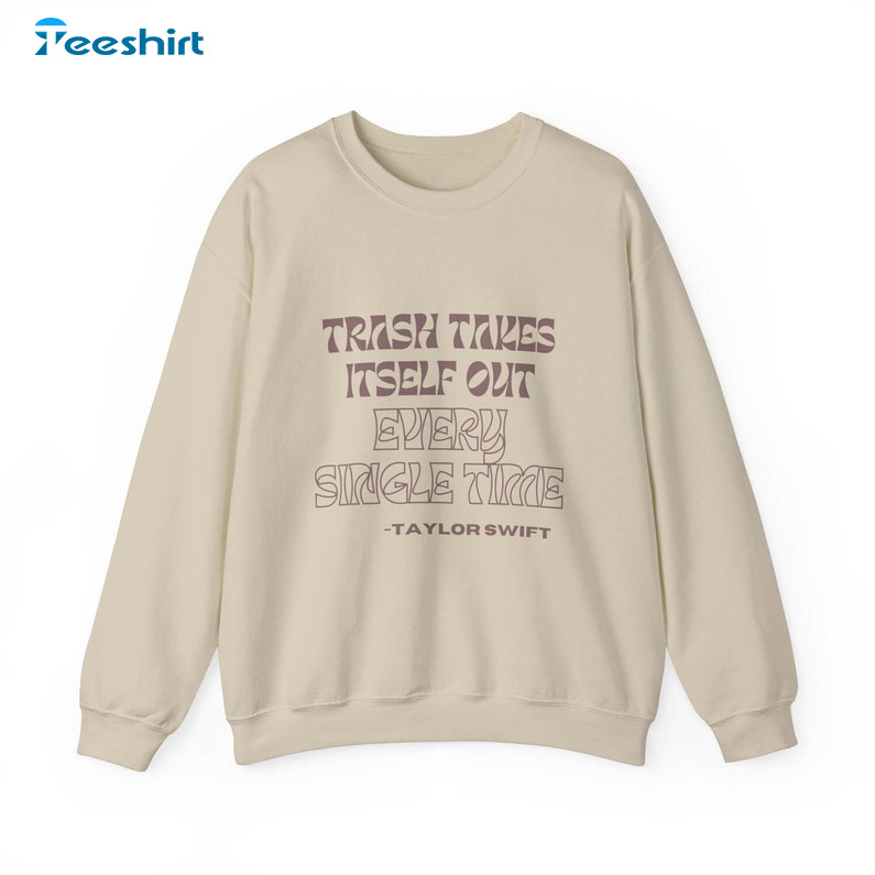 The Trash Takes Itself Out Every Single Time Shirt, Taylor Swift Short Sleeve Sweater