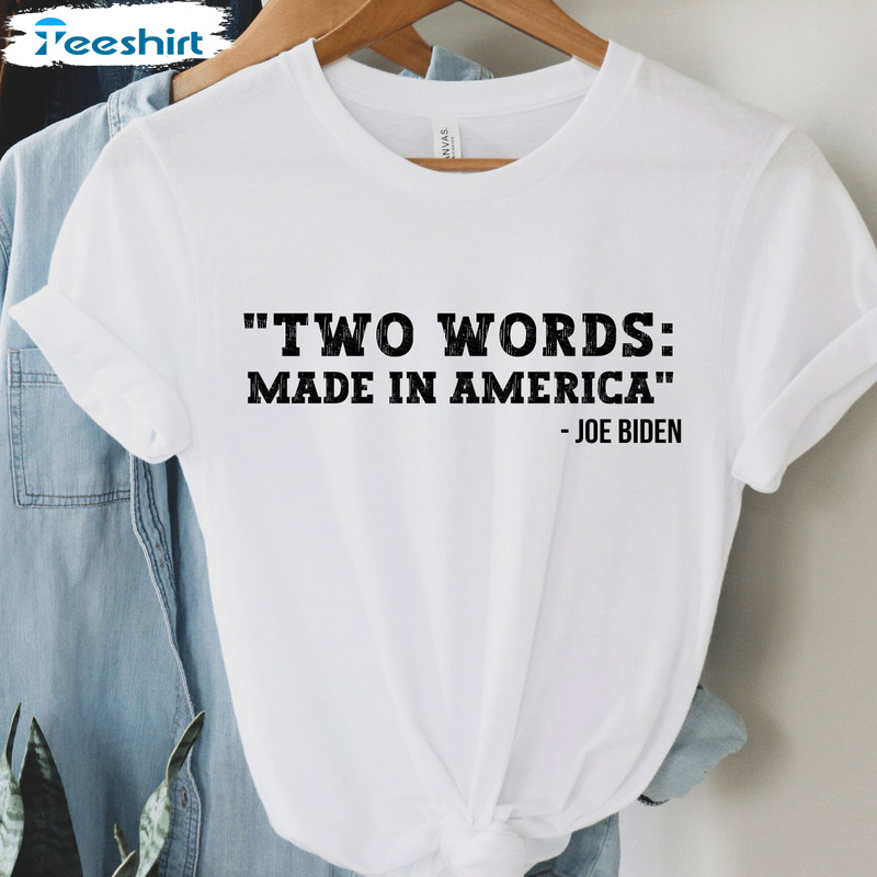 Two Words Made In America Shirt - Joe Biden Funny Unisex T-shirt Crewneck