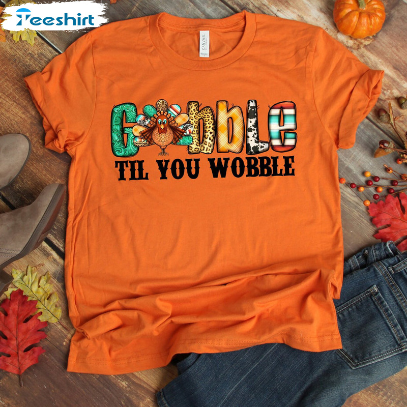 Gobble Til You Wobble Shirt - Thanksgiving Turkey Unisex Hoodie Crewneck