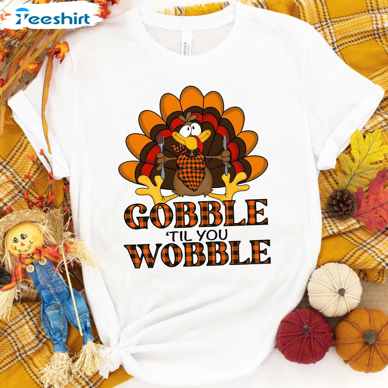 Gobble Til You Wobble Shirt - Thanksgiving Turkey Tank Top Crewneck